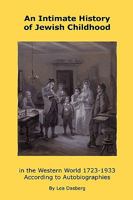 An Intimate History of Jewish Childhood in the Western World 1723-1953: According to Autobiographies 1426910614 Book Cover