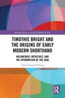 Timothie Bright and the Origins of Early Modern Shorthand: Melancholy, Medicines, and the Information of the Soul (Routledge Research in Early Modern History) 1032757493 Book Cover