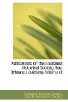 Publications of the Louisiana Historical Society New Orleans, Louisiana, Volume VII 1016768621 Book Cover