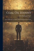 Coal oil Johnny; Story of his Career as Told by Himself (John Washington Steele) 1022198513 Book Cover