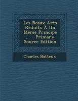 Les Beaux Arts Reduits � Un M�me Principe ... 101613472X Book Cover