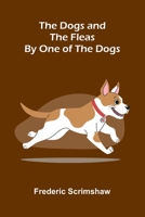 The Dogs and the Fleas; By One of the Dogs 9369055754 Book Cover