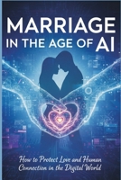 Marriage in the Age of AI: How to Protect Love and Human Connection in a Digital World B0GN1TDT4Z Book Cover