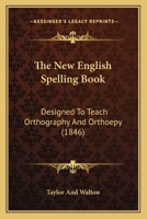 The New English Spelling Book: Designed To Teach Orthography And Orthoepy 1437170137 Book Cover