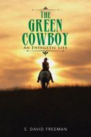 The Green Cowboy: An Energetic Life 1524617431 Book Cover