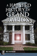 A Haunted History of Grand Rapids (Haunted America) 1467157279 Book Cover