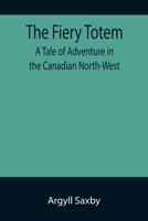 The Fiery Totem A Tale of Adventure in the Canadian North-West 9355892594 Book Cover