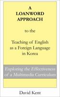 A Loanword Approach to the Teaching of English as a Foreign Language in Korea: Exploring the Effectiveness of a Multimedia Curriculum 192555502X Book Cover
