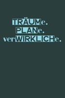 Tr�ume. Plane. Verwirkliche.: A5 Terminplaner Planer Wochenplaner Kalender - Motivation Motivationshilfe motivierende Spr�che - Geschenk f�r Freunde Familie Frauen M�nner M�dchen Jungen - 120 Seiten f 1078277796 Book Cover