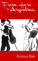 From Here to Argentina: A Tango Love Story 1944733337 Book Cover