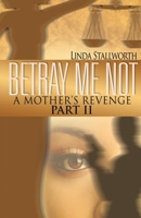 Betray Me Not, Part II: A Mother's Revenge B0F32CFJYW Book Cover