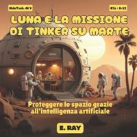 IA PER BAMBINI - LUNA E LA MISSIONE DI TINKER SU MARTE: Proteggere lo spazio grazie all'intelligenza artificiale B0G4DWMGW5 Book Cover