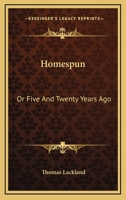 Homespun; or, Five and Twenty Years Ago 0548483922 Book Cover
