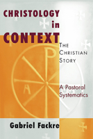 Christology in Context: The Christian Story, A Pastoral Systematics (Christian Story, a Pastoral Systematics) 0802863140 Book Cover