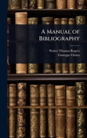 A Manual Of Bibliography: Being An Introduction To The Knowledge Of Books, Library Management, And The Art Of Cataloguing 1024051153 Book Cover