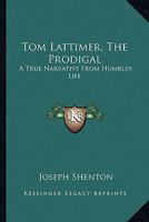 Tom Lattimer, The Prodigal: A True Narrative From Humbler Life 0548315698 Book Cover
