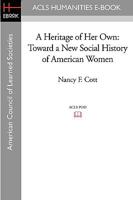 A Heritage of Her Own: Toward a New Social History of American Women 1597405531 Book Cover