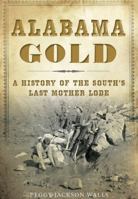 Alabama Gold: A History of the South's Last Mother Lode 1467135984 Book Cover