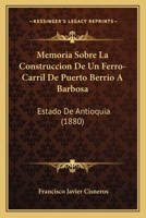 Memoria: Sobre La Construcci�n De Un Ferrocarril De Puerto Berrio A Barbosa (estado De Antioqu�a)... 1017825823 Book Cover