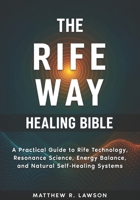 The Rife Way Healing Bible: A Practical Guide to Rife Technology, Resonance Science, Energy Balance, and Natural Self-Healing Systems B0G6X971Y6 Book Cover