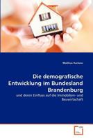 Die demografische Entwicklung im Bundesland Brandenburg: und deren Einfluss auf die Immobilien- und Bauwirtschaft 3639374088 Book Cover