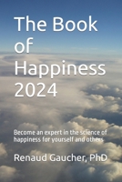 The Book of Happiness 2024: Become an expert in the science of happiness for yourself and others B0CR7NKFY4 Book Cover