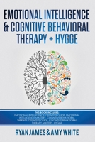 Emotional Intelligence and Cognitive Behavioral Therapy + Hygge: 5 Manuscripts - Emotional Intelligence Definitive Guide & Mastery Guide, CBT ... (Emotional Intelligence Series) (Volume 6) 1951030400 Book Cover
