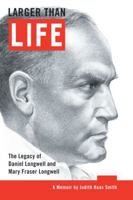 Larger Than Life: The Legacy of Daniel Longwell and Mary Fraser Longwell 1504921151 Book Cover
