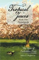 Tropical Juices - Book One: Generations: The Taste of Forbidden Fruit 1493146602 Book Cover