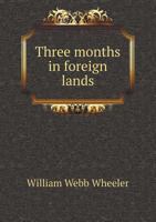 Three Months in Foreign Lands 5518830289 Book Cover