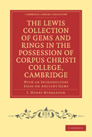 The Lewis Collection of Gems and Rings in ...: Corpus Christi College, Cambridge. with an Essay on Ancient Gems 0548885311 Book Cover