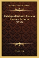 Catalogus Historico-Criticus Librorum Rariorum (1753) 1104873982 Book Cover