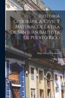 Historia Geográfica, Civil Y Natural De La Isla De San Juan Bautista De Puerto Rico 1015479081 Book Cover