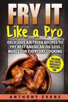 Fry it Like a Pro: Delicious Air Fryer Recipes to Fry Best American Oil-Less Mea 1974324788 Book Cover