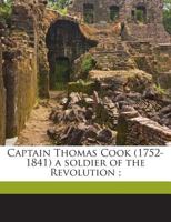 Captain Thomas Cook (1752-1841) a Soldier of the Revolution ; 1360872973 Book Cover