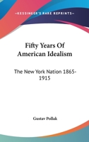 Fifty Years of American Idealism: The New York Nation, 1865-1915; 1163121916 Book Cover