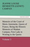 Memoirs of the Court of Marie Antoinette, Queen of France, Volume 3 Being the Historic Memoirs of Madam Campan, First Lady in Waiting to the Queen 9357094040 Book Cover