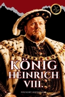 König Heinrich VIII.: Englands Umstrittenster König, der den Papst Herausforderte, Sechs Frauen Heiratete und eine Tudor-Dynastie Schmiedete, die den ... Geschichte Umschrieb (German Edition) B0H7S6KB7K Book Cover