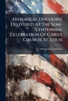 Historical Discourse Delivered At The Semi-centennial Celebration Of Christ Church, St. Louis 1025045041 Book Cover