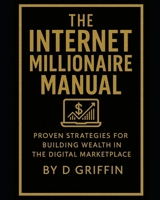 The Internet Millionaire Manual: Proven Strategies for Building Wealth in the Digital marketplace B0F47Z1FY3 Book Cover