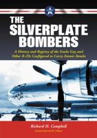 The Silverplate Bombers: A History and Registry of the Enola Gay and Other B-29s Configured to Carry 0786469072 Book Cover