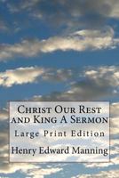 Christ our Rest and King: A Sermon Preached at York in the Church of St. Michael-le-Belfrey, on Wednesday, the 26th of September, 1843; in Behalf of the Diocesan Society for Promoting Christian Knowle 1497441927 Book Cover