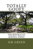 Totally Goofy: The Republican Agenda, Today 1545441359 Book Cover
