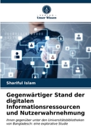 Gegenwärtiger Stand der digitalen Informationsressourcen und Nutzerwahrnehmung: ihnen gegenüber unter den Universitätsbibliotheken von Bangladesch: eine explorative Studie 620292439X Book Cover