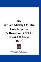 The Yankee Middy Or The Two Frigates: A Romance Of The Coast Of Main 1120939038 Book Cover