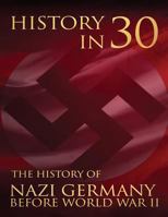 History in 30: The History of Nazi Germany Before World War II 1983946273 Book Cover