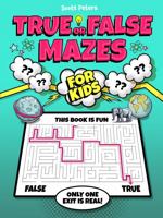 True Or False Mazes: Two Exits . . . Only One Exit Is Real! (The Original True Or False Mazes) 1951019679 Book Cover