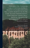 Discorso del Cavalier Carlo Fontana Sopra Il Monte Citatorio Situato Nel Campo Martio, Ed Altre Cose Ad ESSO Appartenenti, Con Disegni Tanto Degl' Ant 1017736685 Book Cover