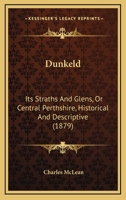 Dunkeld: Its Straths And Glens, Or Central Perthshire, Historical And Descriptive 1104050331 Book Cover