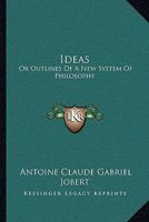 Ideas; Or, Outlines of a New System of Philosophy 1163229407 Book Cover